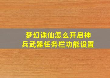 梦幻诛仙怎么开启神兵武器任务栏功能设置