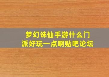 梦幻诛仙手游什么门派好玩一点啊贴吧论坛