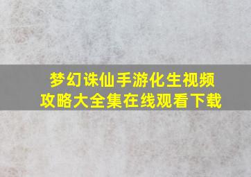 梦幻诛仙手游化生视频攻略大全集在线观看下载