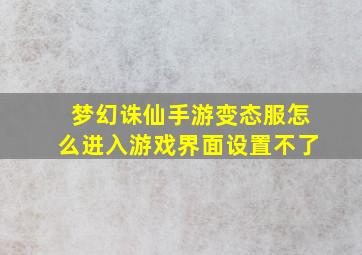 梦幻诛仙手游变态服怎么进入游戏界面设置不了