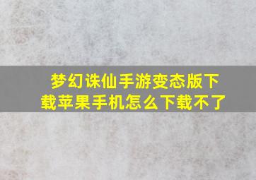 梦幻诛仙手游变态版下载苹果手机怎么下载不了