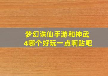 梦幻诛仙手游和神武4哪个好玩一点啊贴吧