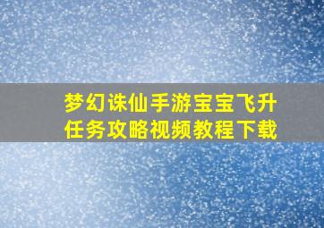 梦幻诛仙手游宝宝飞升任务攻略视频教程下载