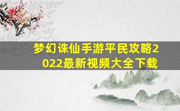 梦幻诛仙手游平民攻略2022最新视频大全下载