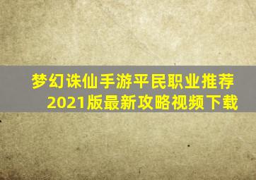 梦幻诛仙手游平民职业推荐2021版最新攻略视频下载