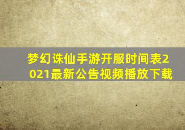 梦幻诛仙手游开服时间表2021最新公告视频播放下载