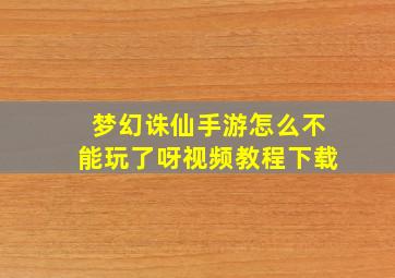 梦幻诛仙手游怎么不能玩了呀视频教程下载