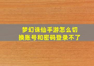 梦幻诛仙手游怎么切换账号和密码登录不了