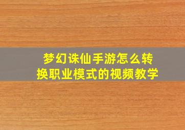 梦幻诛仙手游怎么转换职业模式的视频教学