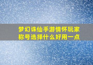 梦幻诛仙手游情怀玩家称号选择什么好用一点