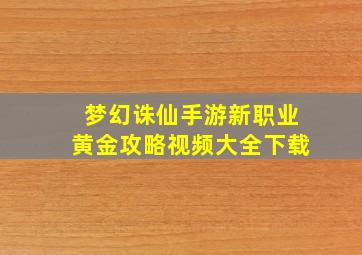 梦幻诛仙手游新职业黄金攻略视频大全下载