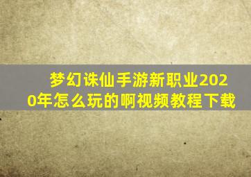 梦幻诛仙手游新职业2020年怎么玩的啊视频教程下载