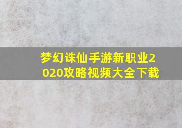 梦幻诛仙手游新职业2020攻略视频大全下载