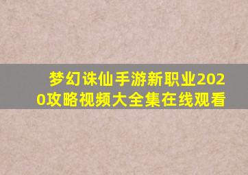 梦幻诛仙手游新职业2020攻略视频大全集在线观看