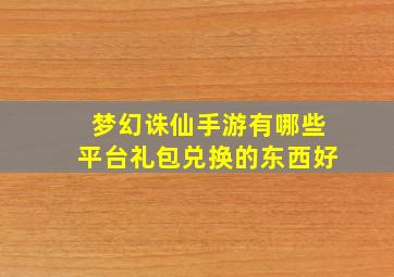 梦幻诛仙手游有哪些平台礼包兑换的东西好