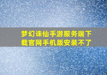 梦幻诛仙手游服务端下载官网手机版安装不了