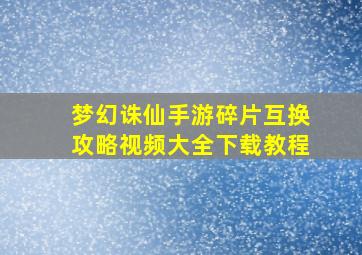 梦幻诛仙手游碎片互换攻略视频大全下载教程