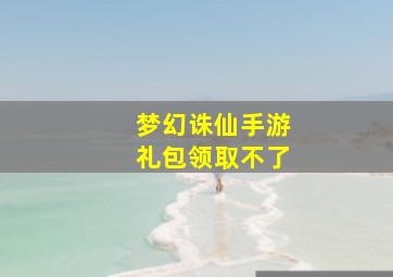 梦幻诛仙手游礼包领取不了