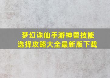 梦幻诛仙手游神兽技能选择攻略大全最新版下载