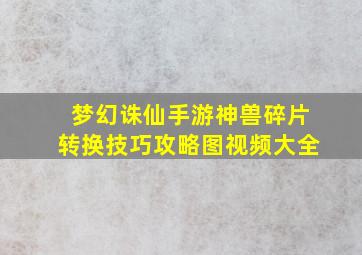 梦幻诛仙手游神兽碎片转换技巧攻略图视频大全