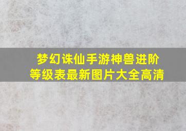 梦幻诛仙手游神兽进阶等级表最新图片大全高清