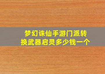 梦幻诛仙手游门派转换武器启灵多少钱一个