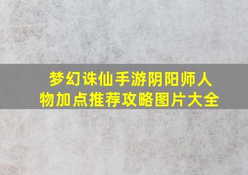 梦幻诛仙手游阴阳师人物加点推荐攻略图片大全