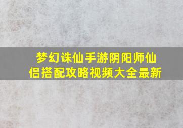 梦幻诛仙手游阴阳师仙侣搭配攻略视频大全最新