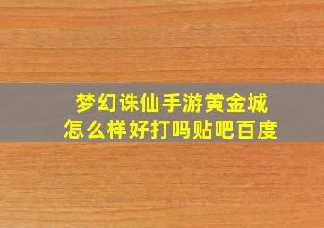 梦幻诛仙手游黄金城怎么样好打吗贴吧百度