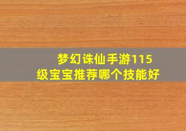 梦幻诛仙手游115级宝宝推荐哪个技能好