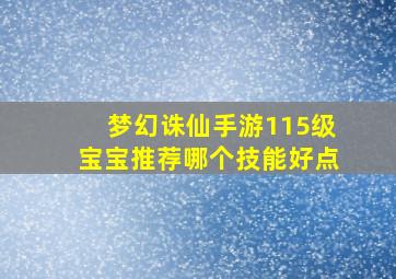 梦幻诛仙手游115级宝宝推荐哪个技能好点