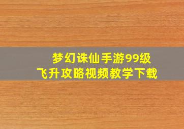 梦幻诛仙手游99级飞升攻略视频教学下载