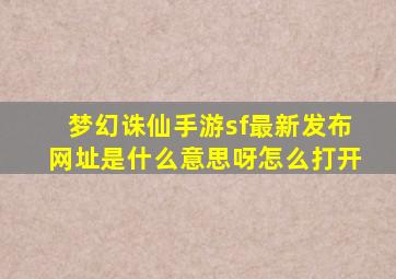 梦幻诛仙手游sf最新发布网址是什么意思呀怎么打开