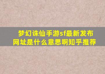 梦幻诛仙手游sf最新发布网址是什么意思啊知乎推荐