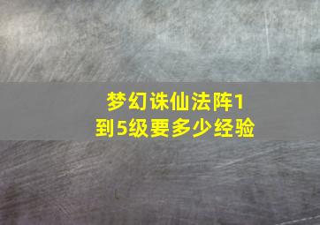 梦幻诛仙法阵1到5级要多少经验