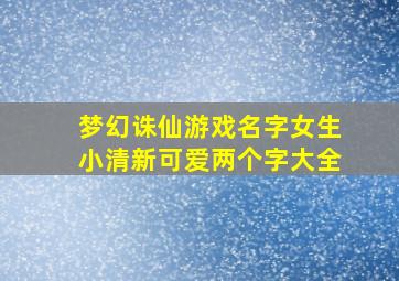 梦幻诛仙游戏名字女生小清新可爱两个字大全