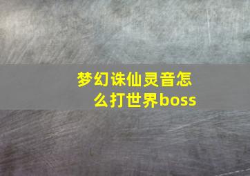 梦幻诛仙灵音怎么打世界boss