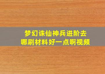 梦幻诛仙神兵进阶去哪刷材料好一点啊视频