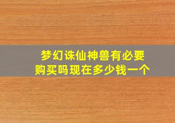 梦幻诛仙神兽有必要购买吗现在多少钱一个