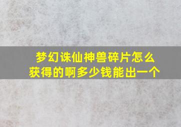 梦幻诛仙神兽碎片怎么获得的啊多少钱能出一个