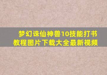 梦幻诛仙神兽10技能打书教程图片下载大全最新视频