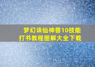 梦幻诛仙神兽10技能打书教程图解大全下载