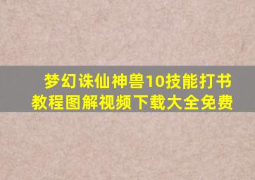 梦幻诛仙神兽10技能打书教程图解视频下载大全免费