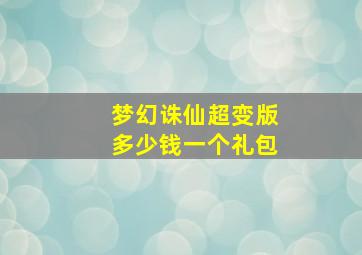 梦幻诛仙超变版多少钱一个礼包