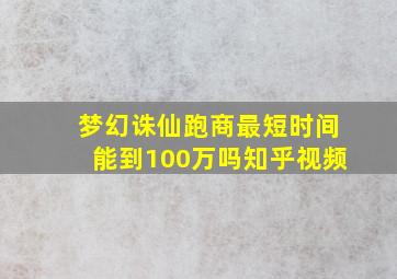 梦幻诛仙跑商最短时间能到100万吗知乎视频