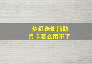 梦幻诛仙辅助月卡怎么用不了