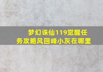 梦幻诛仙119觉醒任务攻略风回峰小灰在哪里