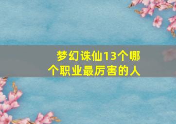 梦幻诛仙13个哪个职业最厉害的人