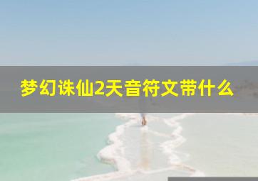 梦幻诛仙2天音符文带什么