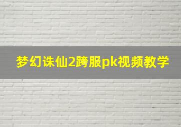 梦幻诛仙2跨服pk视频教学